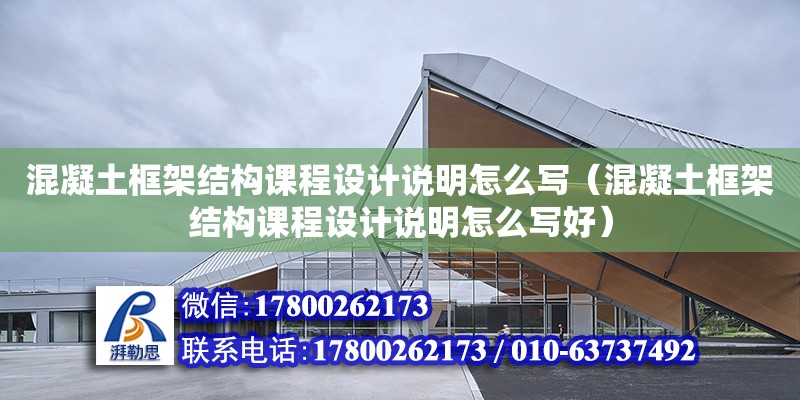 混凝土框架結構課程設計說明怎么寫（混凝土框架結構課程設計說明怎么寫好）