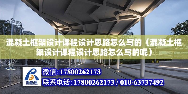 混凝土框架設計課程設計思路怎么寫的（混凝土框架設計課程設計思路怎么寫的呢） 鋼結構網架設計