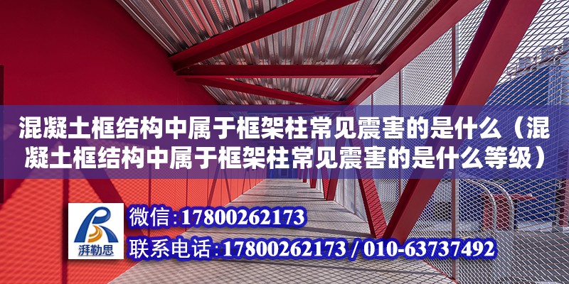 混凝土框結(jié)構(gòu)中屬于框架柱常見震害的是什么（混凝土框結(jié)構(gòu)中屬于框架柱常見震害的是什么等級） 鋼結(jié)構(gòu)網(wǎng)架設(shè)計