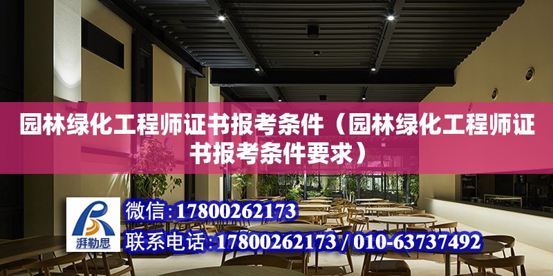 園林綠化工程師證書報考條件（園林綠化工程師證書報考條件要求）