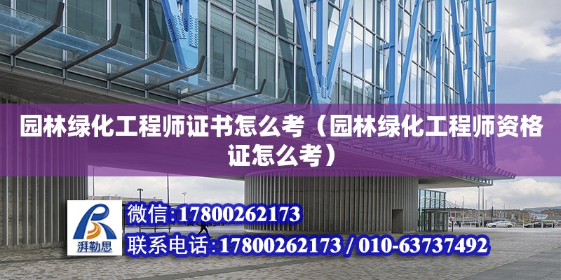 園林綠化工程師證書(shū)怎么考（園林綠化工程師資格證怎么考）