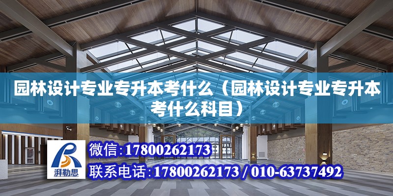 園林設計專業專升本考什么（園林設計專業專升本考什么科目） 鋼結構網架設計