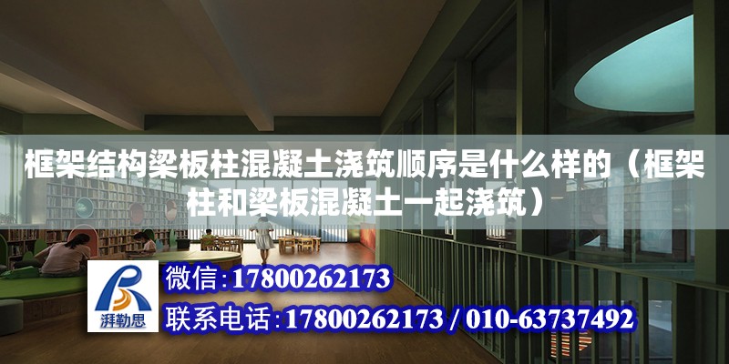 框架結構梁板柱混凝土澆筑順序是什么樣的（框架柱和梁板混凝土一起澆筑）