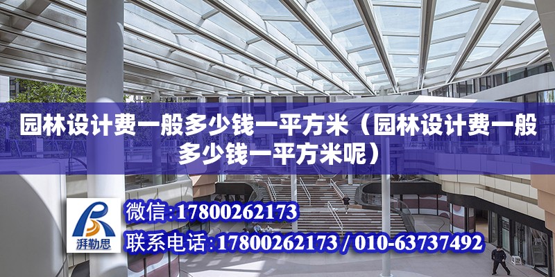 園林設計費一般多少錢一平方米（園林設計費一般多少錢一平方米呢）