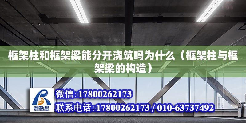 框架柱和框架梁能分開澆筑嗎為什么（框架柱與框架梁的構造） 鋼結構網架設計