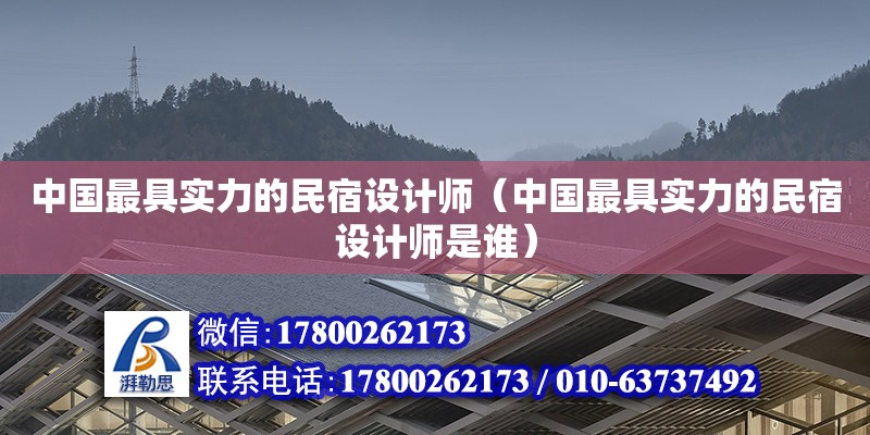 中國最具實力的民宿設計師（中國最具實力的民宿設計師是誰） 鋼結構網架設計