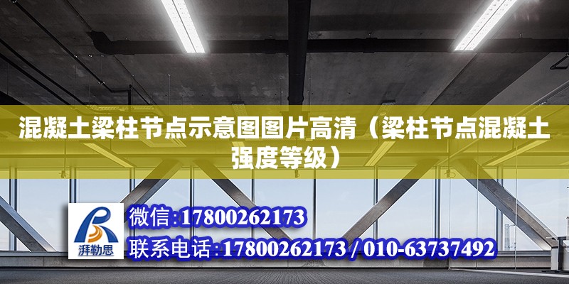 混凝土梁柱節(jié)點(diǎn)示意圖圖片高清（梁柱節(jié)點(diǎn)混凝土強(qiáng)度等級(jí)）