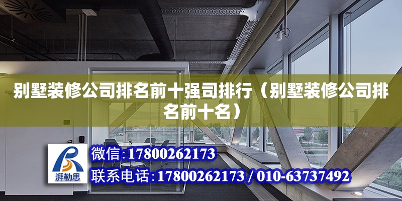 別墅裝修公司排名前十強司排行（別墅裝修公司排名前十名） 鋼結構網架設計