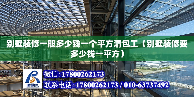 別墅裝修一般多少錢一個平方清包工（別墅裝修要多少錢一平方） 鋼結構網架設計