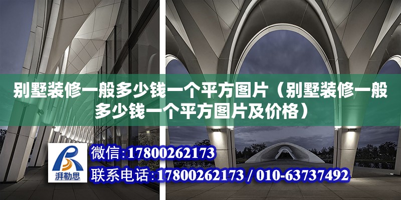 別墅裝修一般多少錢一個平方圖片（別墅裝修一般多少錢一個平方圖片及價格） 鋼結構網架設計