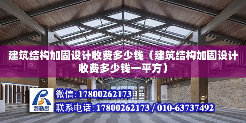 建筑結構加固設計收費多少錢（建筑結構加固設計收費多少錢一平方）