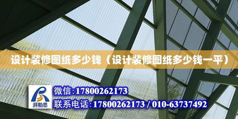 設(shè)計裝修圖紙多少錢（設(shè)計裝修圖紙多少錢一平）