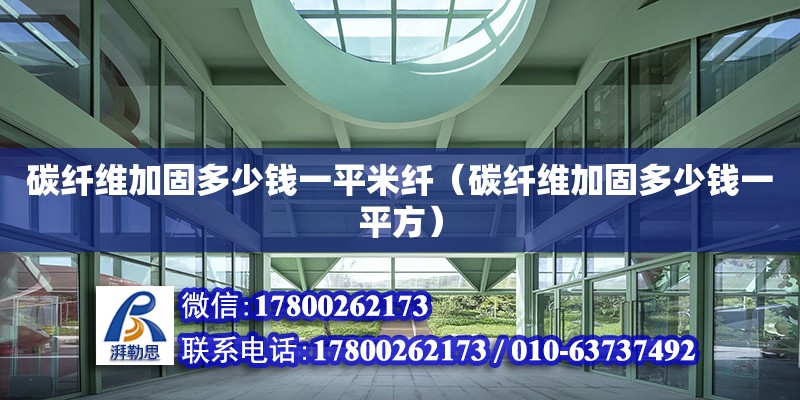 碳纖維加固多少錢一平米纖（碳纖維加固多少錢一平方）