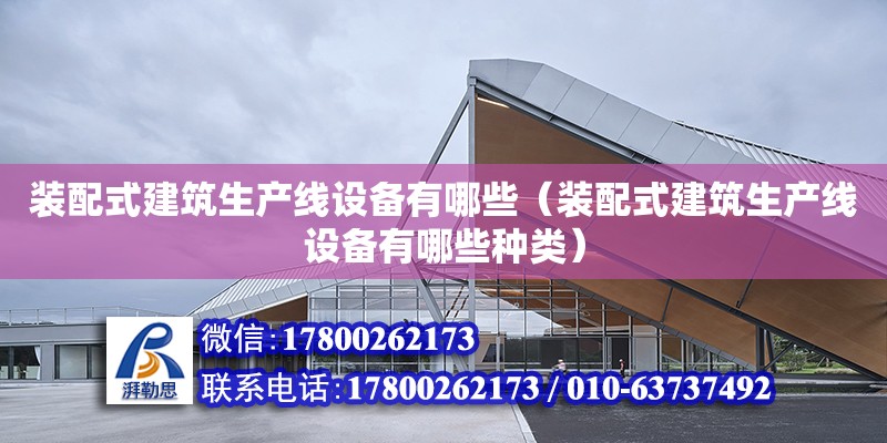 裝配式建筑生產線設備有哪些（裝配式建筑生產線設備有哪些種類）