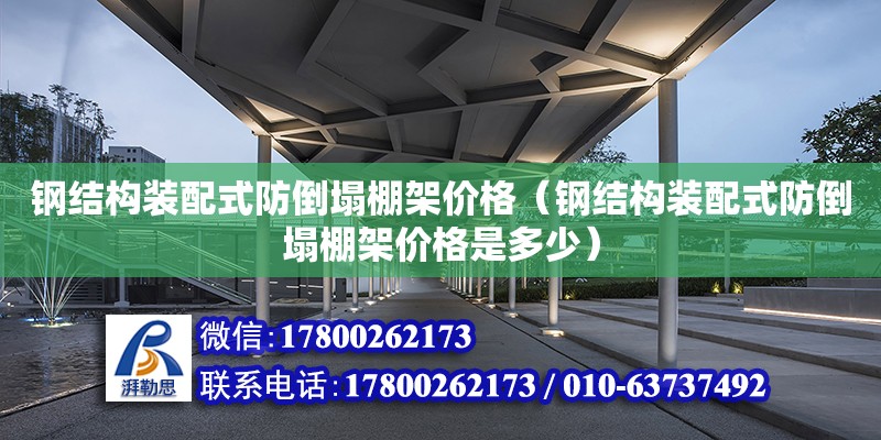 鋼結構裝配式防倒塌棚架價格（鋼結構裝配式防倒塌棚架價格是多少）