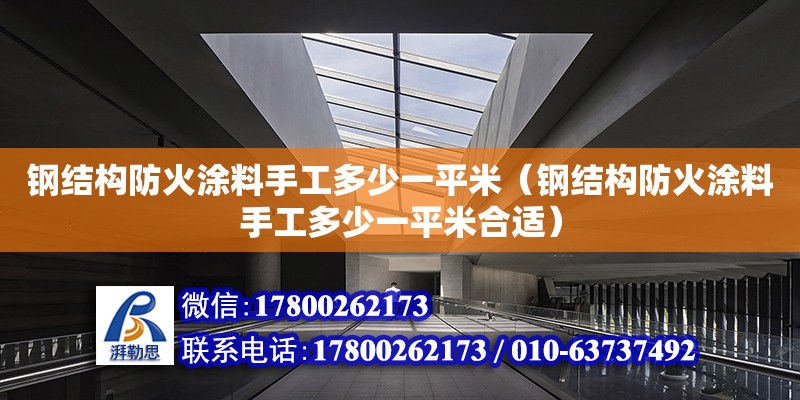 鋼結(jié)構(gòu)防火涂料手工多少一平米（鋼結(jié)構(gòu)防火涂料手工多少一平米合適）