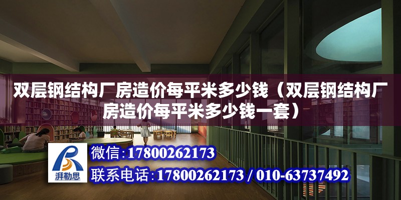 雙層鋼結構廠房造價每平米多少錢（雙層鋼結構廠房造價每平米多少錢一套）