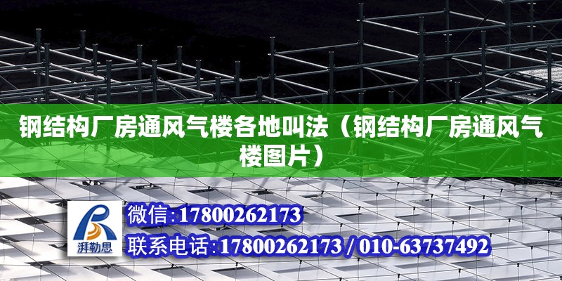 鋼結構廠房通風氣樓各地叫法（鋼結構廠房通風氣樓圖片）