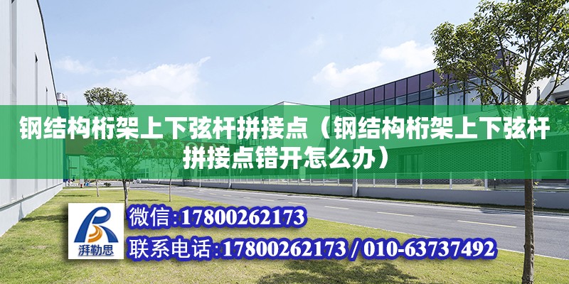 鋼結構桁架上下弦桿拼接點（鋼結構桁架上下弦桿拼接點錯開怎么辦）