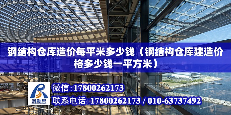 鋼結構倉庫造價每平米多少錢（鋼結構倉庫建造價格多少錢一平方米）