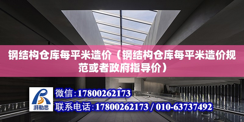 鋼結構倉庫每平米造價（鋼結構倉庫每平米造價規范或者政府指導價） 鋼結構網架設計