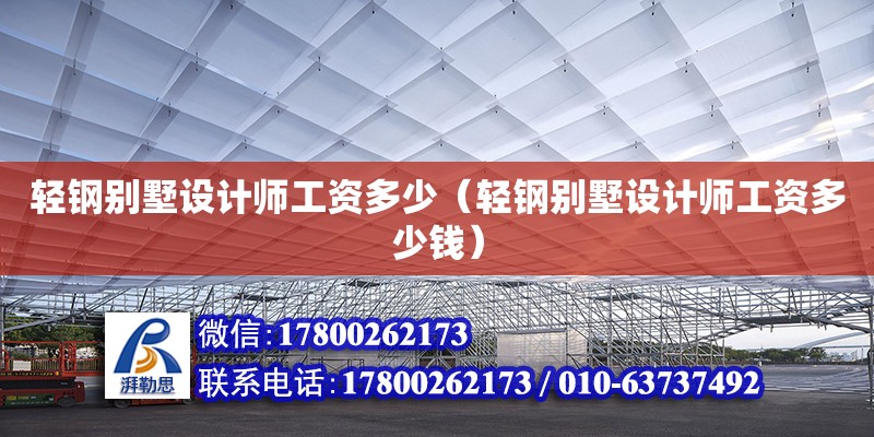 輕鋼別墅設(shè)計(jì)師工資多少（輕鋼別墅設(shè)計(jì)師工資多少錢）