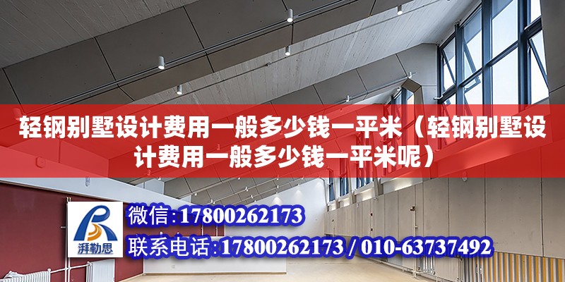 輕鋼別墅設(shè)計費(fèi)用一般多少錢一平米（輕鋼別墅設(shè)計費(fèi)用一般多少錢一平米呢）