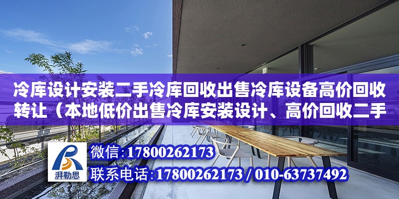 冷庫設計安裝二手冷庫回收出售冷庫設備高價回收轉讓（本地低價出售冷庫安裝設計、高價回收二手冷庫制冷設備）