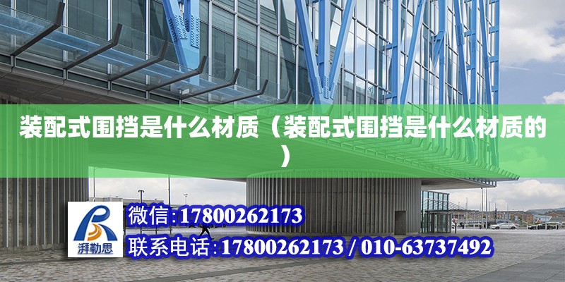 裝配式圍擋是什么材質（裝配式圍擋是什么材質的） 鋼結構網架設計