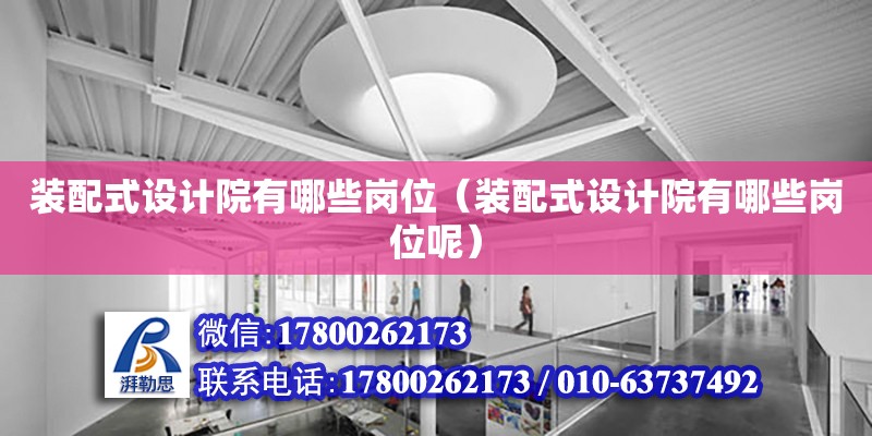 裝配式設計院有哪些崗位（裝配式設計院有哪些崗位呢） 鋼結構網架設計