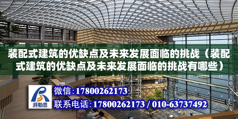 裝配式建筑的優缺點及未來發展面臨的挑戰（裝配式建筑的優缺點及未來發展面臨的挑戰有哪些）