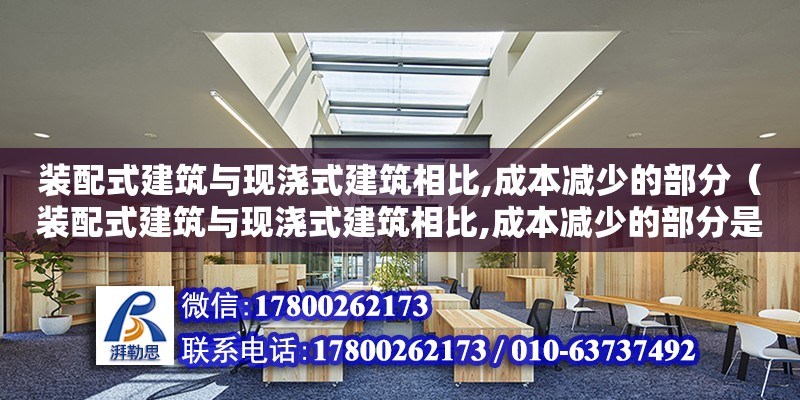 裝配式建筑與現澆式建筑相比,成本減少的部分（裝配式建筑與現澆式建筑相比,成本減少的部分是）