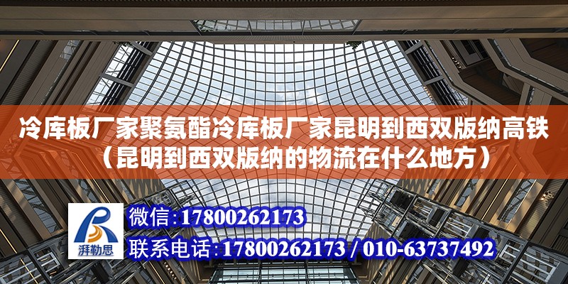 冷庫板廠家聚氨酯冷庫板廠家昆明到西雙版納高鐵（昆明到西雙版納的物流在什么地方）