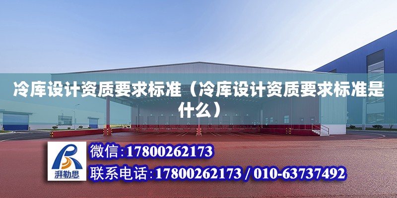 冷庫設計資質要求標準（冷庫設計資質要求標準是什么） 鋼結構網架設計