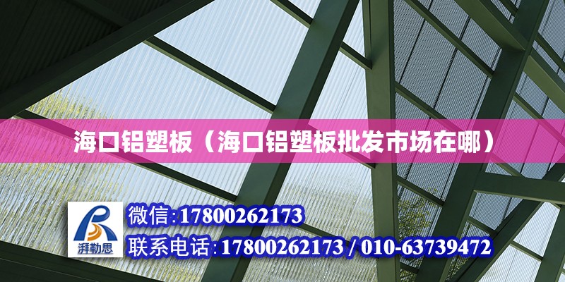 海口鋁塑板（海口鋁塑板批發市場在哪） 北京加固設計（加固設計公司）