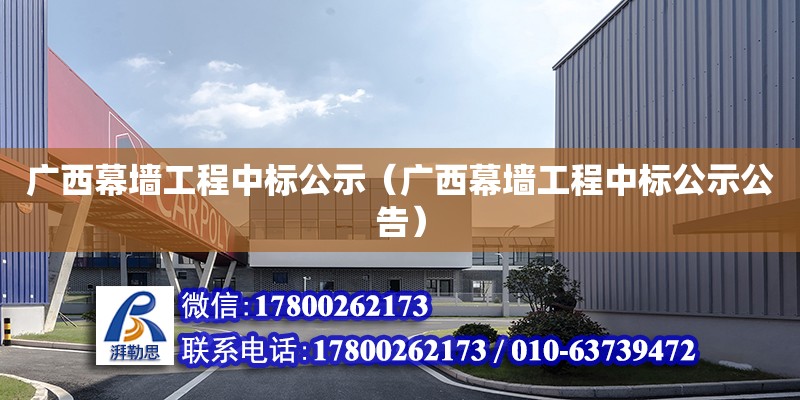 廣西幕墻工程中標公示（廣西幕墻工程中標公示公告） 北京加固設計（加固設計公司）