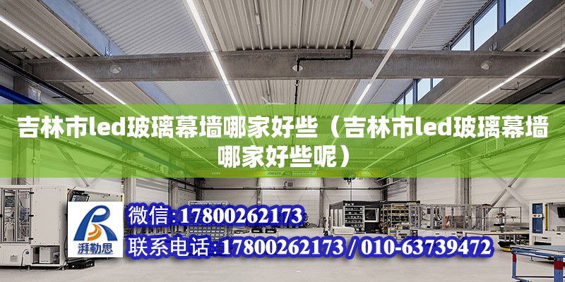 吉林市led玻璃幕墻哪家好些（吉林市led玻璃幕墻哪家好些呢） 北京加固設計（加固設計公司）