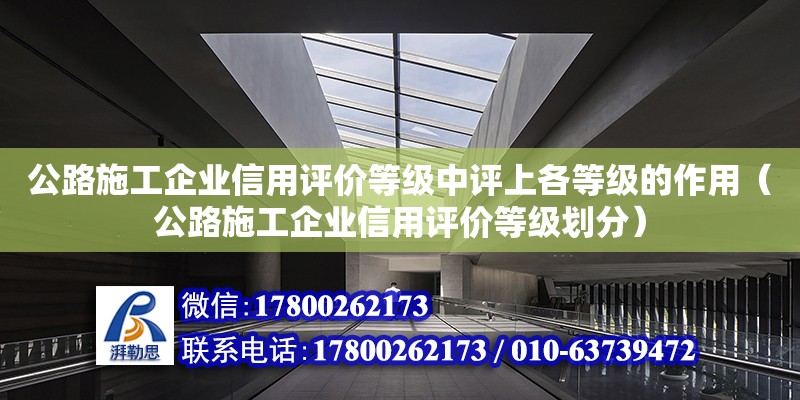 公路施工企業(yè)信用評價等級中評上各等級的作用（公路施工企業(yè)信用評價等級劃分） 鋼結(jié)構(gòu)網(wǎng)架設(shè)計