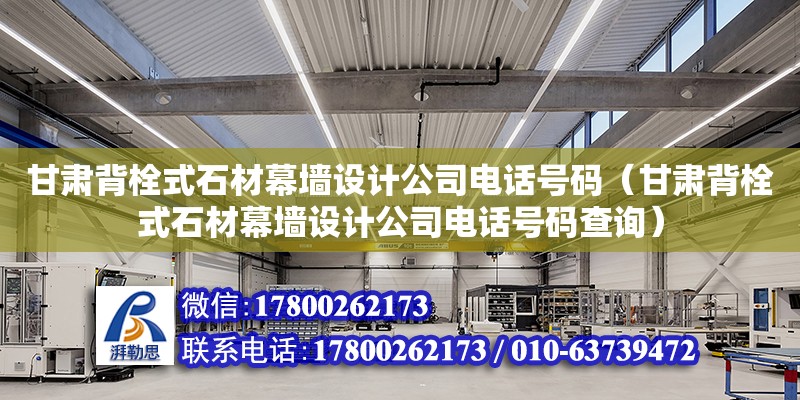 甘肅背栓式石材幕墻設計公司電話號碼（甘肅背栓式石材幕墻設計公司電話號碼查詢） 北京加固設計（加固設計公司）