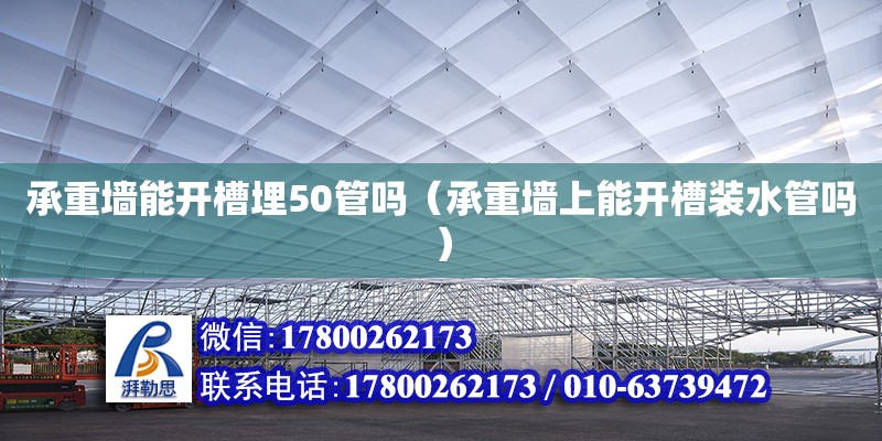 承重墻能開槽埋50管嗎（承重墻上能開槽裝水管嗎） 鋼結(jié)構(gòu)網(wǎng)架設(shè)計(jì)