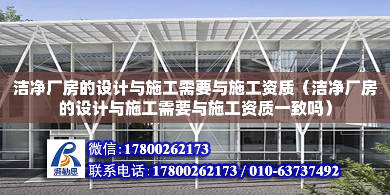 潔凈廠房的設計與施工需要與施工資質（潔凈廠房的設計與施工需要與施工資質一致嗎） 鋼結構網架設計