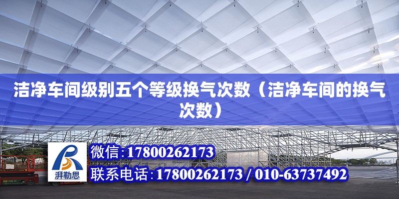 潔凈車間級別五個等級換氣次數（潔凈車間的換氣次數）