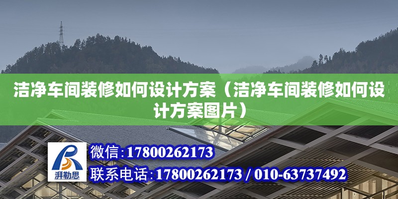 潔凈車間裝修如何設(shè)計(jì)方案（潔凈車間裝修如何設(shè)計(jì)方案圖片）