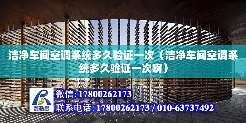 潔凈車間空調系統多久驗證一次（潔凈車間空調系統多久驗證一次啊）