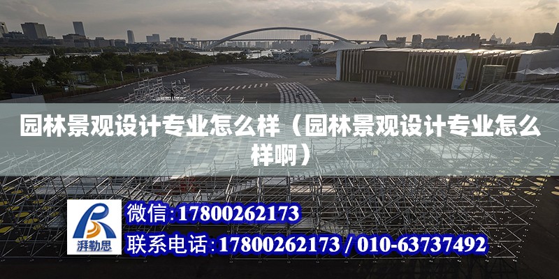 園林景觀設計專業怎么樣（園林景觀設計專業怎么樣啊） 鋼結構網架設計