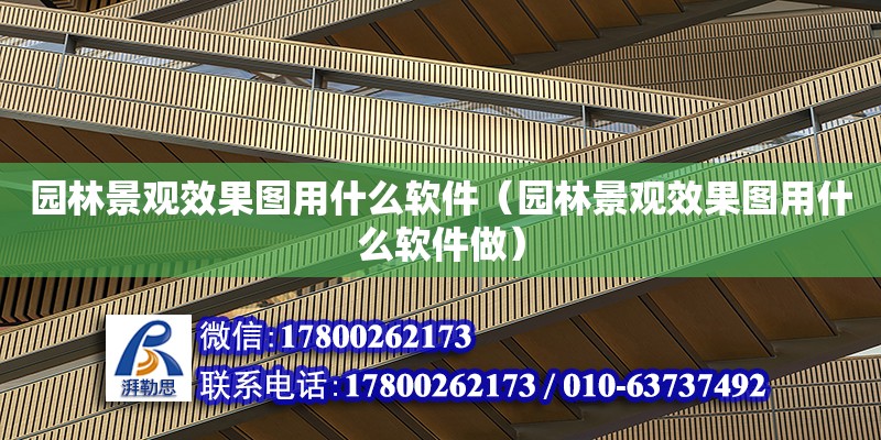 園林景觀效果圖用什么軟件（園林景觀效果圖用什么軟件做） 鋼結構網架設計