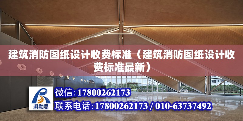 建筑消防圖紙設計收費標準（建筑消防圖紙設計收費標準最新） 鋼結構網(wǎng)架設計