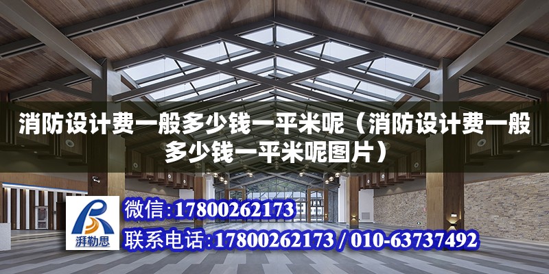 消防設計費一般多少錢一平米呢（消防設計費一般多少錢一平米呢圖片） 鋼結構網架設計