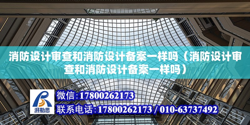 消防設計審查和消防設計備案一樣嗎（消防設計審查和消防設計備案一樣嗎） 鋼結構網(wǎng)架設計