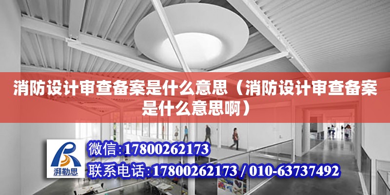 消防設計審查備案是什么意思（消防設計審查備案是什么意思啊） 鋼結構網架設計